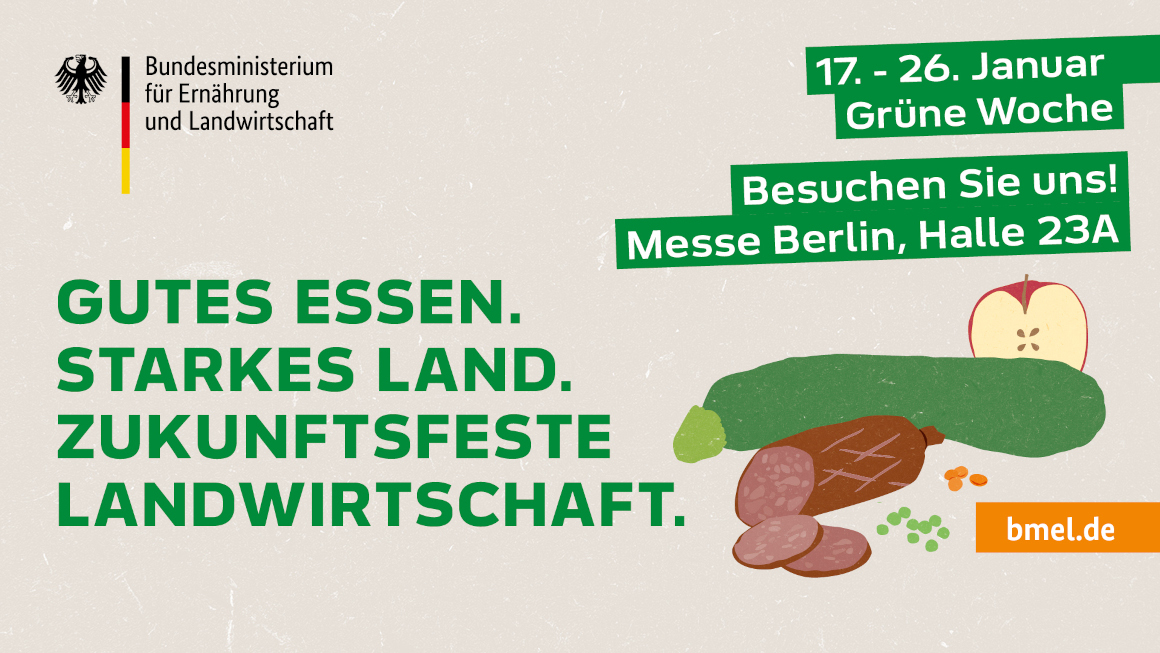Schriftzug: "Gutes Essen. Starkes Land. Zukunftsfeste Landwirtschaft. 17.-26. Januar, Grüne Woche. Besuchen Sie uns! Messe Berlin, Halle 23a." Daneben Abbildung verschiedener Lebensmittel. Schriftzug: "Gutes Essen. Starkes Land. Zukunftsfeste Landwirtschaft. 17.-26. Januar, Grüne Woche. Besuchen Sie uns! Messe Berlin, Halle 23a." Daneben Abbildung verschiedener Lebensmittel.